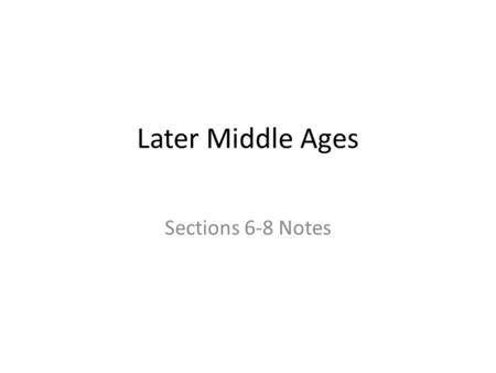 Later Middle Ages Sections 6-8 Notes. Middle Ages Section 6 Notes Christianity and Medieval Society.