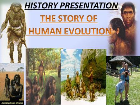 HISTORY PRESENTATION. Human evolution: refers to the evolutionary process leading up to the appearance of modern humans. The study of human evolution.