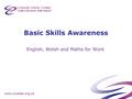 Www.ccwales.org.uk Basic Skills Awareness English, Welsh and Maths for Work.