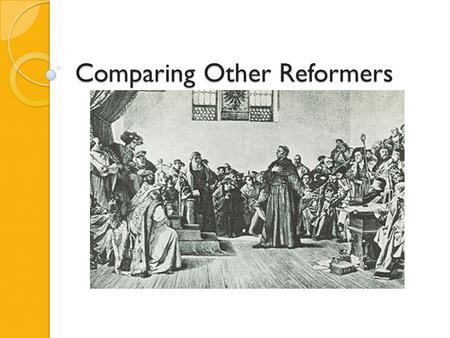 Comparing Other Reformers. Learning Objective Students will be able to explain the reasons other reformers started Protestant Churches and compare their.