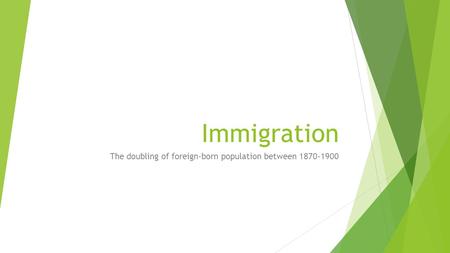 Immigration The doubling of foreign-born population between 1870-1900.