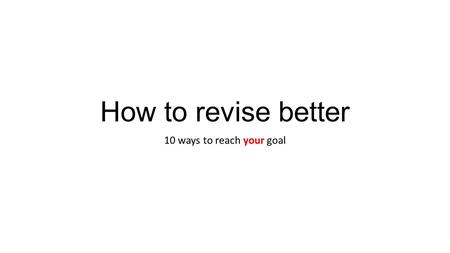 How to revise better 10 ways to reach your goal. What is your motivation?