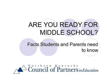 ARE YOU READY FOR MIDDLE SCHOOL? Facts Students and Parents need to know.