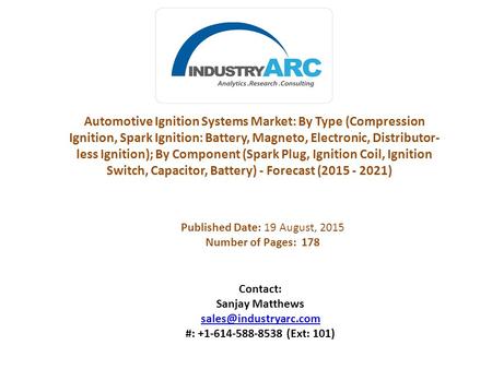 Automotive Ignition Systems Market: By Type (Compression Ignition, Spark Ignition: Battery, Magneto, Electronic, Distributor- less Ignition); By Component.