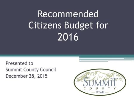 Recommended Citizens Budget for 2016 Presented to Summit County Council December 28, 2015.