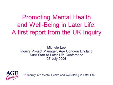 UK Inquiry into Mental Health and Well-Being in Later Life Promoting Mental Health and Well-Being in Later Life: A first report from the UK Inquiry Michele.