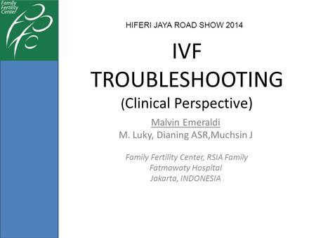IVF TROUBLESHOOTING ( Clinical Perspective) Malvin Emeraldi M. Luky, Dianing ASR,Muchsin J Family Fertility Center, RSIA Family Fatmawaty Hospital Jakarta,