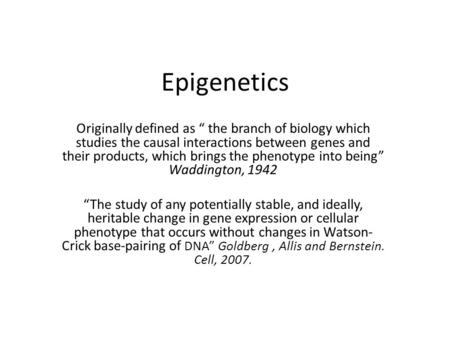Epigenetics Originally defined as “ the branch of biology which studies the causal interactions between genes and their products, which brings the phenotype.