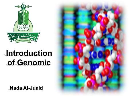 Introduction of Genomic Nada Al-Juaid. Out line  Cell  DNA the molecule of life  Centra dogma  Gene  Genetics  Genome  Genomic  Epigenomic  Human.