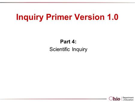 Inquiry Primer Version 1.0 Part 4: Scientific Inquiry.