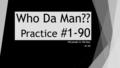 Who Da Man?? Practice #1-90 100 people in 100 days #1-90.