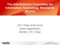The InterNational Committee for Information Technology Standards INCITS JTC 1 State of the Union Karen Higginbottom ISO/IEC JTC 1 Chair www.incits.org.
