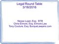 Legal Round Table 3/18/2016 Neysa Lujan, Esq. BTB Chris Elmore, Esq. Elmore Law Tony Couture, Esq. BurqueLawyers.com.