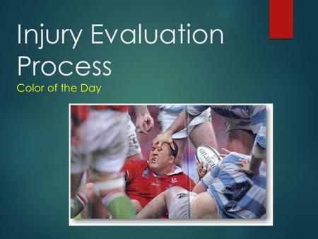 Injury Evaluation Process Color of the Day Why have a process for evaluation?