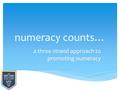 Numeracy counts… a three strand approach to promoting numeracy.