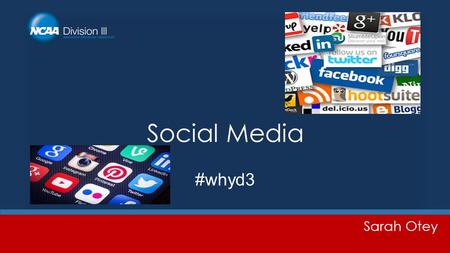 Social Media #whyd3 Sarah Otey. Special Thanks  Kate Corcoran  Terri Deike  Brian Granata.
