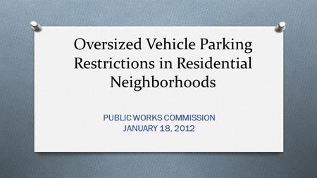 Oversized Vehicle Parking Restrictions in Residential Neighborhoods PUBLIC WORKS COMMISSION JANUARY 18, 2012.
