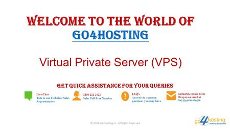 Welcome to the world of Go4hosting Virtual Private Server (VPS) Go4hosting GET QUICK ASSISTANCE FOR YOUR QUERIES Live Chat Talk to our Technical Sales.