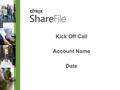Kick Off Call Account Name Date. © 2013 Citrix | Confidential – Do Not Distribute Agenda Team Introductions Discovery Fact Sheet/Apps & Features Implementation.