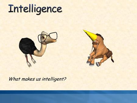What makes us intelligent?. The ability to learn from experience, solve problems, and use knowledge to adapt to new situations. Is socially constructed.