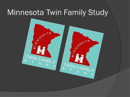 Minnesota Twin Family Study. The Study  An ongoing population-based, investigation of same-sex twin children and their parents that examines the origination.