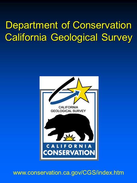 Department of Conservation California Geological Survey www.conservation.ca.gov/CGS/index.htm.