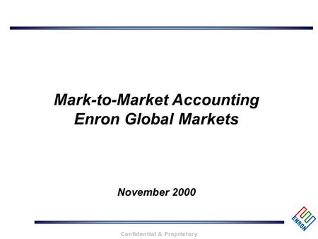 Confidential & Proprietary Mark-to-Market Accounting Enron Global Markets November 2000.