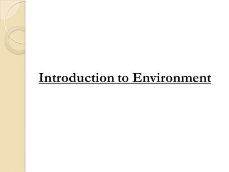 Introduction to Environment. Environment : from the French word ‘environner ‘- to encircle or surround Whatever is around us constitutes our Environment.