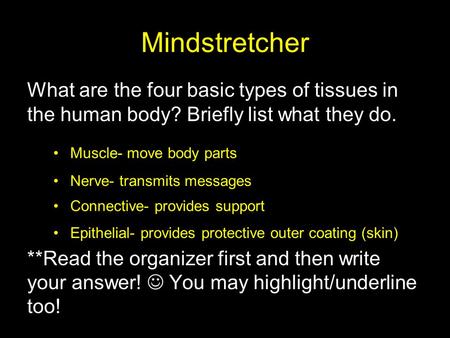 Mindstretcher What are the four basic types of tissues in the human body? Briefly list what they do. **Read the organizer first and then write your answer!
