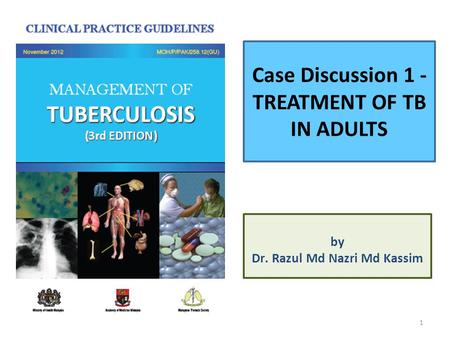 Case Discussion 1 - TREATMENT OF TB IN ADULTS by Dr. Razul Md Nazri Md Kassim 1.