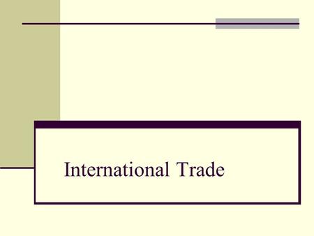 International Trade. Basis for International Trade The theory of absolute advantage - the advantage a nation has over other nations in the production.