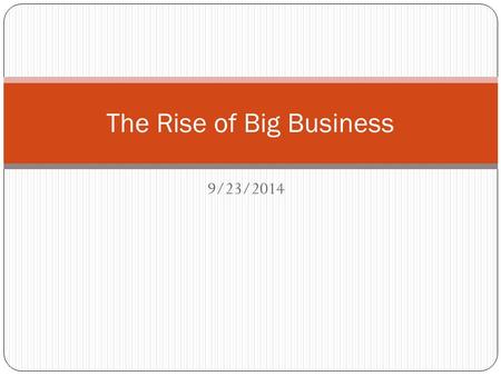 9/23/2014 The Rise of Big Business. From Small Businesses to Corporations Until the mid-nineteenth century, most businesses were local and run by one.