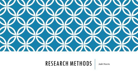 RESEARCH METHODS Josh Harris. TYPES OF RESEARCH QUALITATIVE RESEARCH Qualitative Research is research which is used to express people’s opinions and.