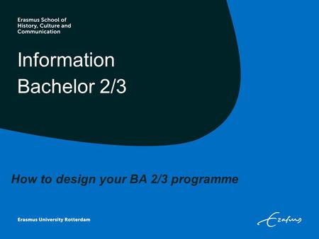 Information Bachelor 2/3 How to design your BA 2/3 programme.