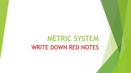 METRIC SYSTEM WRITE DOWN RED NOTES. WHAT IS THE METRIC SYSTEM  Metric system is based on 10  1 x 10 = 10  10 x 10 = 100  110 x 10 = 1000  United.