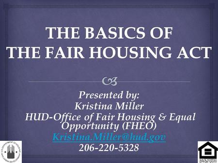 Presented by: Kristina Miller HUD-Office of Fair Housing & Equal Opportunity (FHEO) HUD-Office of Fair Housing & Equal Opportunity (FHEO)