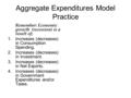 Aggregate Expenditures Model Practice Remember: Economic growth (recession) is a result of; 1.Increases (decreases) in Consumption Spending. 2.Increases.