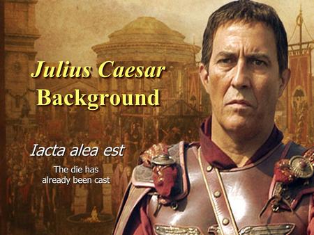 Julius Caesar Background Iacta alea est The die has already been cast.