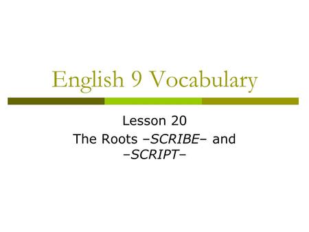English 9 Vocabulary Lesson 20 The Roots –SCRIBE– and –SCRIPT–