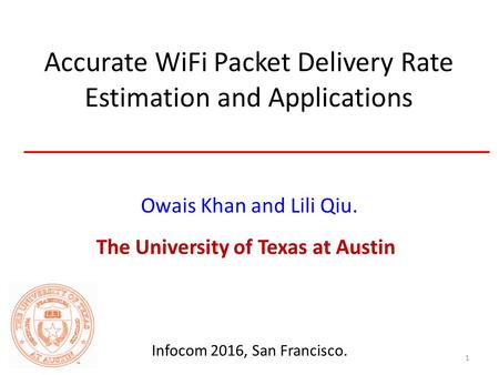 Accurate WiFi Packet Delivery Rate Estimation and Applications Owais Khan and Lili Qiu. The University of Texas at Austin 1 Infocom 2016, San Francisco.