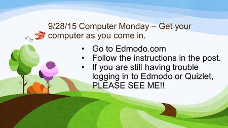 9/28/15 Computer Monday – Get your computer as you come in. Go to Edmodo.com Follow the instructions in the post. If you are still having trouble logging.