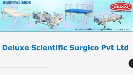 Deluxe Scientific Surgico Pvt Ltd. Delivering the Finest Furniture for your Hospital  As it is rightly said one.