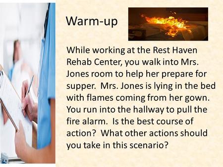 Warm-up While working at the Rest Haven Rehab Center, you walk into Mrs. Jones room to help her prepare for supper. Mrs. Jones is lying in the bed with.
