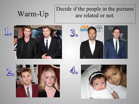 Warm-Up Decide if the people in the pictures are related or not.