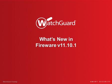What’s New in Fireware v11.10.1 WatchGuard Training.