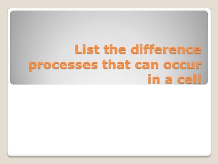 List the difference processes that can occur in a cell.