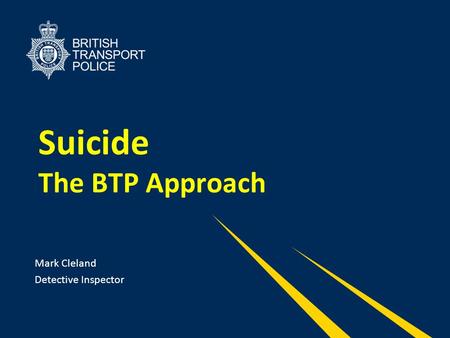 Suicide The BTP Approach Mark Cleland Detective Inspector.