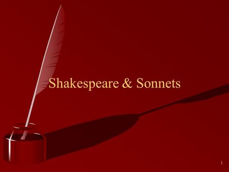 1 Shakespeare & Sonnets. 2 William Shakespeare 3 What is a sonnet? A sonnet is a fourteen-line poem in iambic pentameter. Iambic what? Oh dear, this.