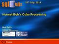 Honest Bob’s Cube Processing Bob Duffy Database Architect Prodata SQL Centre of Excellence 18 th July, 2014.