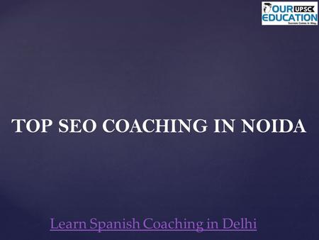 TOP SEO COACHING IN NOIDA Learn Spanish Coaching in Delhi.